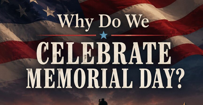 Why Do We Celebrate Memorial Day?